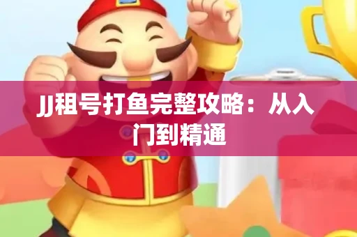 JJ租号打鱼完整攻略：从入门到精通