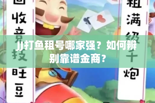 JJ打鱼租号哪家强？如何辨别靠谱金商？