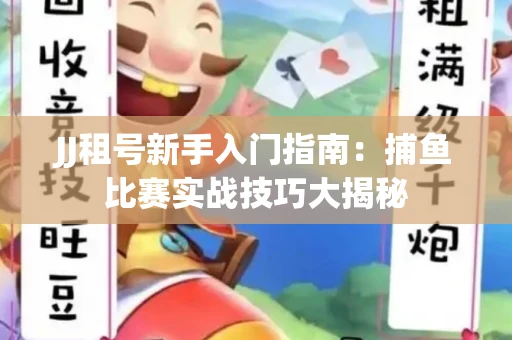 JJ租号新手入门指南：捕鱼比赛实战技巧大揭秘